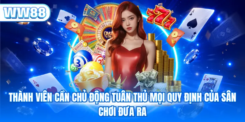 Thành viên cần chủ động tuân thủ mọi quy định của sân chơi đưa ra